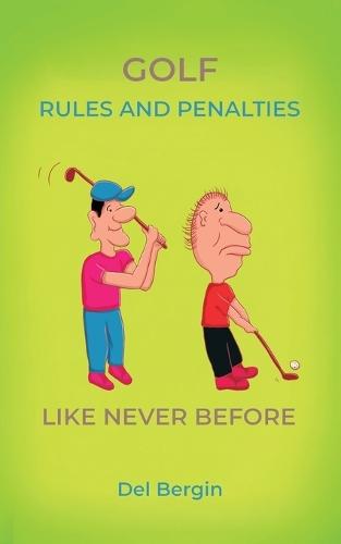 Golf Rules and Penalties like never before: An Illustrated and Hilarious Guide to Golf's Rules, Penalties, and Play  by del Bergin at Abbey's Bookshop, 