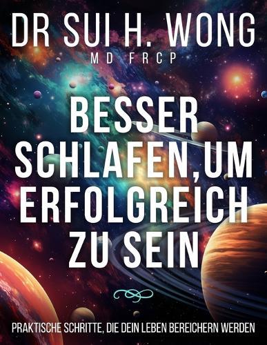 Besser schlafen, um erfolgreich zu sein: Praktische Schritte, die dein Leben bereichern werden  by Dr Sui H Wong Frcp, MD at Abbey's Bookshop, 