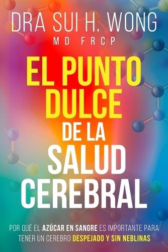 El Punto Dulce de la Salud Cerebral: Por qué el azúcar en sangre es importante para tener un cerebro despejado y sin neblinas  by Dra Sui H Wong Frcp, MD at Abbey's Bookshop, 
