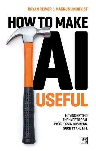 How to Make AI Useful: Moving beyond the hype  to real progress in business, society and life
