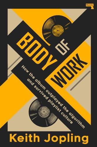 Body of Work: How the album outplayed the algorithm and survived playlist culture  by Keith Jopling at Abbey's Bookshop, 