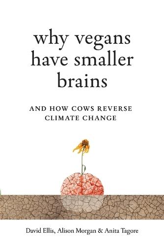 Why Vegans Have Smaller Brains: And How Cows Reverse Climate Change  by David Ellis at Abbey's Bookshop, 