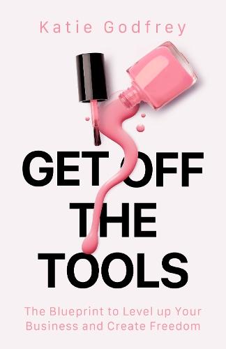 Get off the Tools: The Blueprint to Level up Your Business and Create Freedom  by Katie Godfrey at Abbey's Bookshop, 