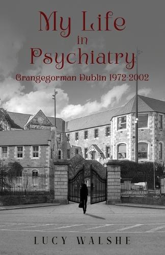 My Life in Psychiatry: Grangegorman Dublin 1972-2002  by Lucy Walshe at Abbey's Bookshop, 