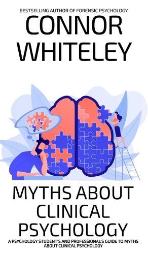 Myths About Clinical Psychology: A Psychology Student's And Professional's Guide To Myths About Clinical Psychology  by Connor Whiteley at Abbey's Bookshop, 