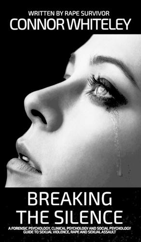 Breaking The Silence: A Forensic Psychology, Clinical Psychology and Social Psychology Guide To Sexual Violence, Rape and Sexual Assault  by Connor Whiteley at Abbey's Bookshop, 