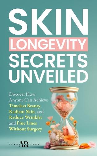 Skin Longevity Secrets Unveiled: Discover How Anyone Can Achieve Timeless Beauty, Radiant Skin, and Reduce Wrinkles and Fine Lines Without Surgery  by Ageless Revelations at Abbey's Bookshop, 