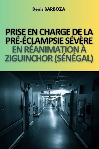 Prise En Charge de la Pré-Éclampsie Sévère En Réanimation À Ziguinchor (Sénégal)  by Denis Barboza at Abbey's Bookshop, 