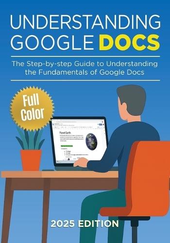 Understanding Google Docs - 2025 Edition: The Full Color Guide to Document Creation, Formatting, and Collaboration  by Kevin Wilson at Abbey's Bookshop, 