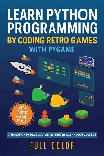 Learn Python Programming by Coding Retro Games with Pygame: A Hands-On Python Course Inspired by 80s and 90s Classics  by Kevin Wilson at Abbey's Bookshop, 