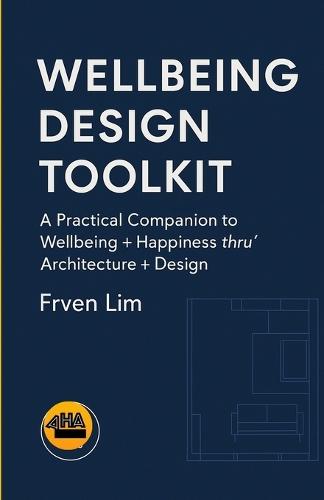 Wellbeing Design Toolkit: A Practical Companion to&#8232;Wellbeing + Happiness thru' Architecture + Design  by Frven Lim at Abbey's Bookshop, 