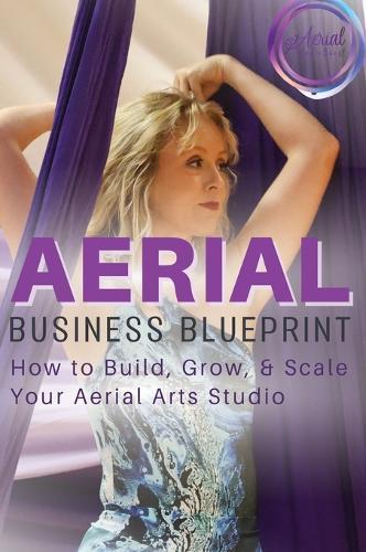 Aerial Business Blueprint: How to Build, Grow, & Scale Your Aerial Arts Studio  by Nicola Ghalmi at Abbey's Bookshop, 