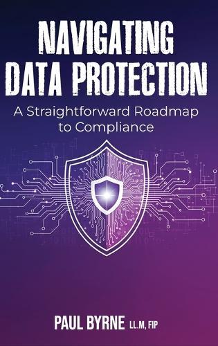 Navigating Data Protection: A Straightforward Roadmap to Compliance  by Paul Byrne at Abbey's Bookshop, 