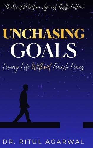 Unchasing Goals: Living Life Without Finish Lines  by Dr Ritul Agarwal at Abbey's Bookshop, 