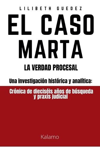 El Caso Marta: Una Investigación histórica analítica. Crónica de dieciséis años de búsqueda y praxis judicial.