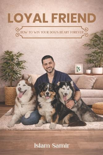 Loyal Friend: How to Win Your Dog's Heart Forever  by Islam Samir at Abbey's Bookshop, 