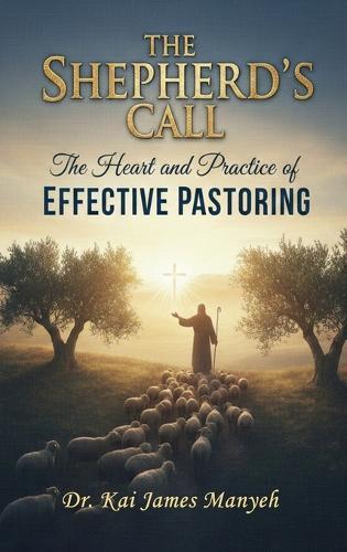 The Shepherd's Call: The Heart and Practice of Effective Pastoring  by Dr Kai James Manyeh at Abbey's Bookshop, 