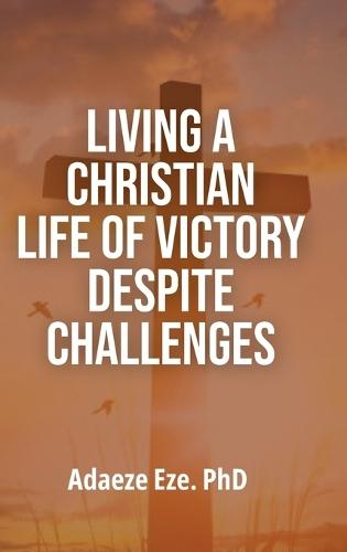 Living a Christian Life of Victory Despite Challenges  by Adaeze Eze at Abbey's Bookshop, 