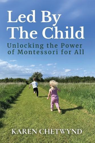 Led by the Child: Unlocking the Power of Montessori for All  by Karen Chetwynd at Abbey's Bookshop, 