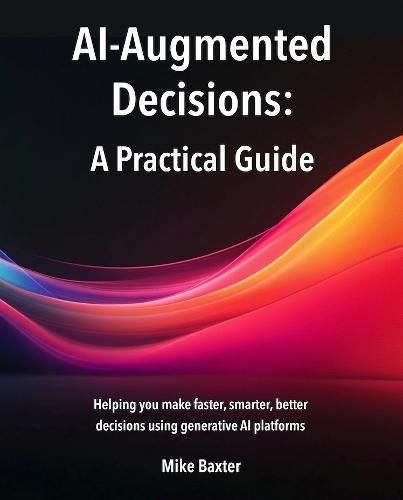 AI-Augmented Decisions: A Practical Guide  by Mike Baxter at Abbey's Bookshop, 