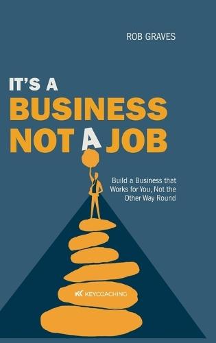 It's a Business, Not a Job: Build a Business that Works for You, Not the Other Way Round  by Rob Graves at Abbey's Bookshop, 