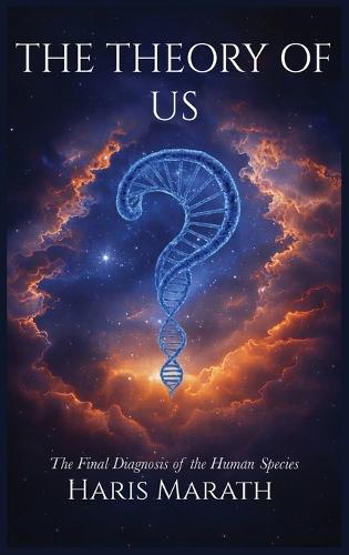 The Theory of Us: The Final Diagnosis of the Human Species