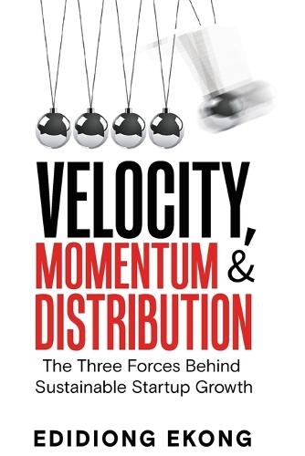 Velocity, Momentum & Distribution: The Three Forces Behind Sustainable Startup Growth  by Edidiong Moses Ekong at Abbey's Bookshop, 