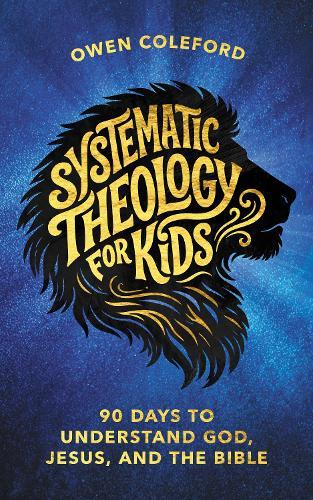 Systematic Theology For Kids - 90 Days To Understand God, Jesus, and the Bible: A Clear, Scripture-Based Introduction to Christian Doctrine for Children Ages 8–12