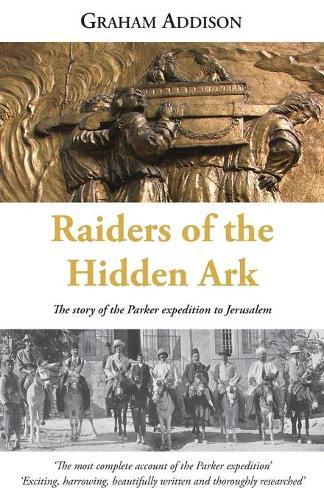 Raiders of the Hidden Ark: The story of the Parker expedition to Jerusalem  by Graham Addison at Abbey's Bookshop, 