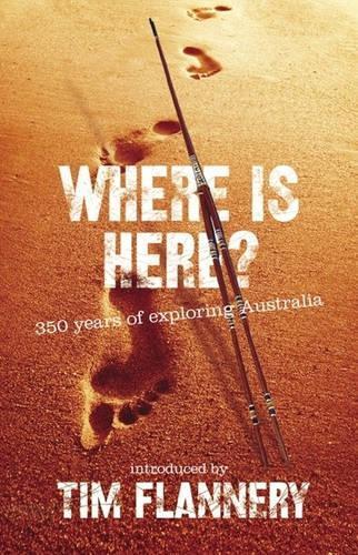 Where Is Here? 350 Years Of Exploring Australia  by Tim Flannery at Abbey's Bookshop, 