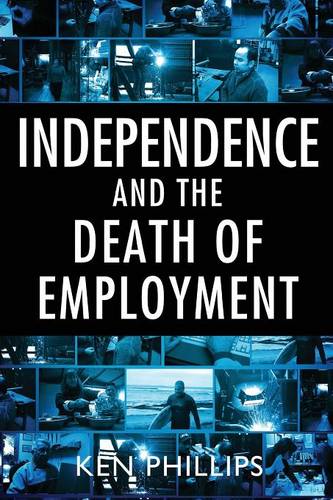 Independence and the Death of Employment  by Ken Phillips at Abbey's Bookshop, 