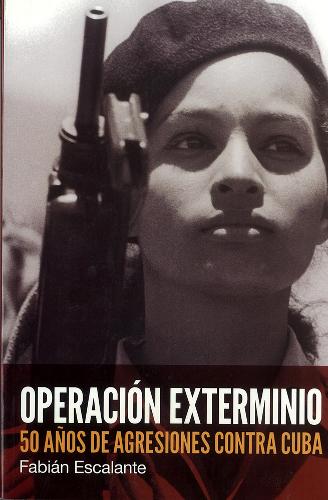 Operacion Exterminio: 50 anos de agreciones contra Cuba  by Fabian Escalante at Abbey's Bookshop, 
