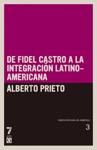 De Fidel Castro A La Intergracion Latinoamerica: Vision Integra de America 3  by Alberto Prieto at Abbey's Bookshop, 