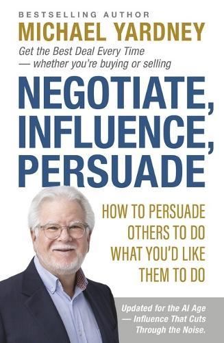 Negotiate, Influence, Persuade: How to Persuade Others to Do What You'd Like Them to Do  by Michael Yardney at Abbey's Bookshop, 