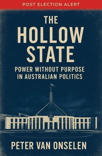 The Hollow State: Power without Purpose in Australian Politics  by Peter Van Onselen at Abbey's Bookshop, 
