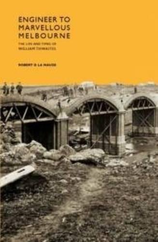 Engineer to Marvellous Melbourne: The Life and Times of William Thwaites  by Robert La Nauze at Abbey's Bookshop, 