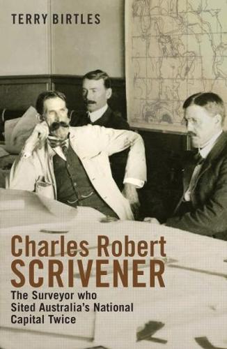 Charles Robert Scrivener: The Surveyer Who Sited Australia's National Capital Twice  by Terry Birtles at Abbey's Bookshop, 