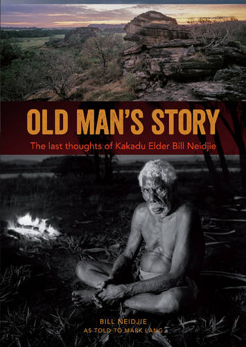Old Man's Story: The Last Thoughts of Kakadu Elder Bill Neidjie  by Bill Neidjie at Abbey's Bookshop, 