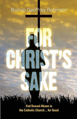For Christ's Sake: End Sexual Abuse in the Catholic Church... for Good  by Bishop Geoffrey Robinson at Abbey's Bookshop, 