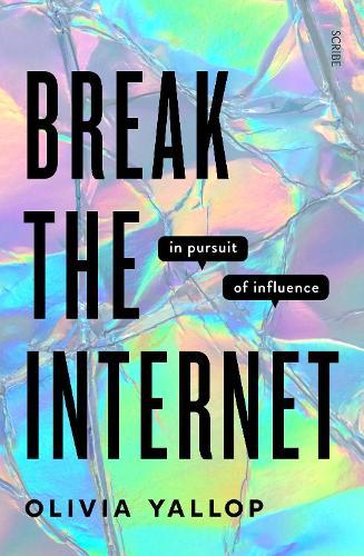 Break the Internet: in pursuit of influence  by Olivia Yallop at Abbey's Bookshop, 