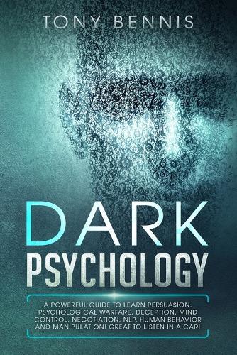 Dark Psychology: A Powerful Guide to Learn Persuasion, Psychological Warfare, Deception, Mind Control, Negotiation, NLP, Human Behavior and Manipulation! Great to Listen in a Car!  by Tony Bennis at Abbey's Bookshop, 