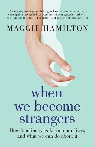 When We Become Strangers: How loneliness leaks into our lives, and what we can do about it  by Maggie Hamilton at Abbey's Bookshop, 