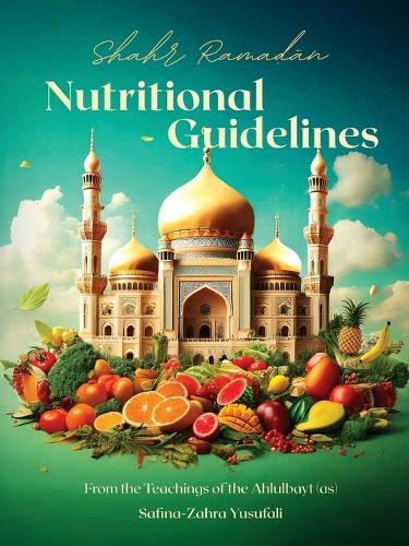 Shahr Ramadan Nutritional Guidelines from the teachings of the Ahlul Bayt (as)  by Safina-Zahra Yusufali at Abbey's Bookshop, 