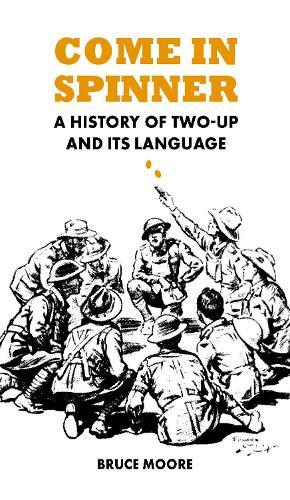 Come in Spinner: A History of Two-Up and Its Language  by Bruce Moore at Abbey's Bookshop, 