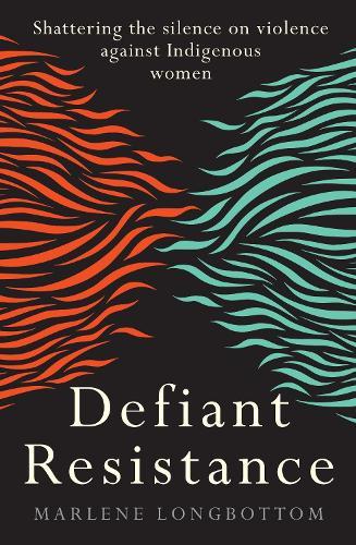 Defiant Resistance: Shattering the silence on violence against Indigenous women  by Marlene Longbottom at Abbey's Bookshop, 