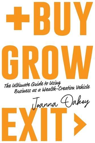 Buy, Grow, Exit: The Ultimate Guide to Using Business as a Wealth-Creation Vehicle  by Joanna Oakey at Abbey's Bookshop, 