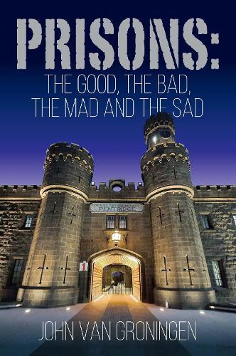 Prisons: The good, the bad, the mad and the sad  by John Van Groningen at Abbey's Bookshop, 