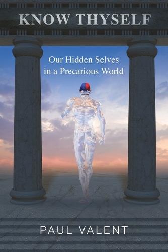 Know Thyself: Our Hidden Selves in a Precarious World