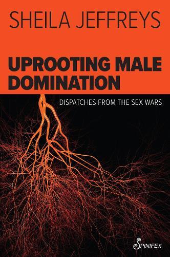 Uprooting Male Domination: Dispatches from the Sex Wars  by Sheila Jeffreys at Abbey's Bookshop, 