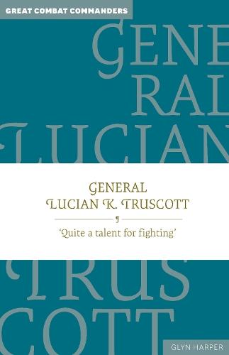General Lucian K. Truscott: ‘Quite a talent for fighting’  by Professor Glyn Harper, QSM, PhD, MA (Hons), BA, Dip Tchng at Abbey's Bookshop, 